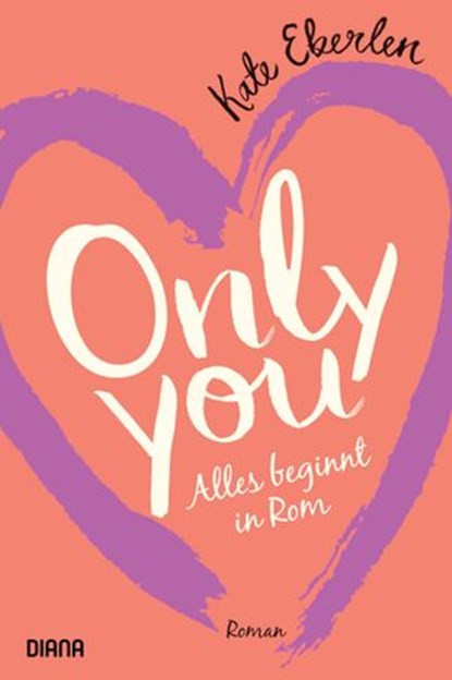 Only you – Alles beginnt in Rom, Kate Eberlen - Ebook - 9783641254865