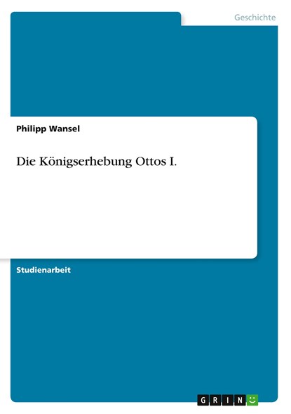 Die Koenigserhebung Ottos I., Philipp Wansel - Paperback - 9783656547501