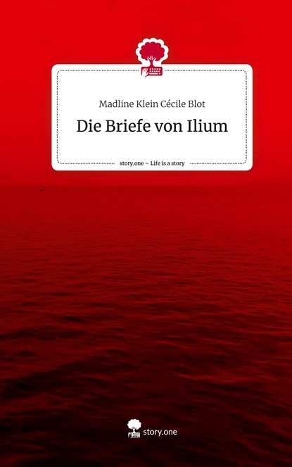 Die Briefe von Ilium. Life is a Story - story.one, Madline Klein Cécile Blot - Gebonden - 9783710887147
