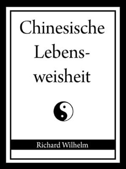 Chinesische Lebensweisheit, Richard Wilhelm - Ebook - 9783742734181