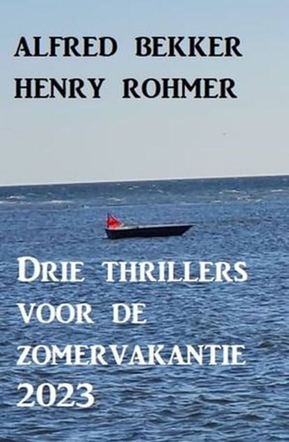 Drie thrillers voor de zomervakantie 2023, Alfred Bekker ; Henry Rohmer - Ebook - 9783745229660