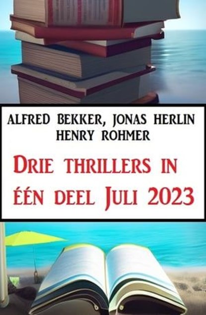 Drie thrillers in één deel Juli 2023, Alfred Bekker ; Jonas Herlin ; Henry Rohmer - Ebook - 9783745231908