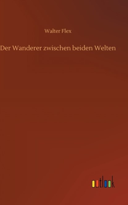 Der Wanderer zwischen beiden Welten, Walter Flex - Gebonden - 9783752402742