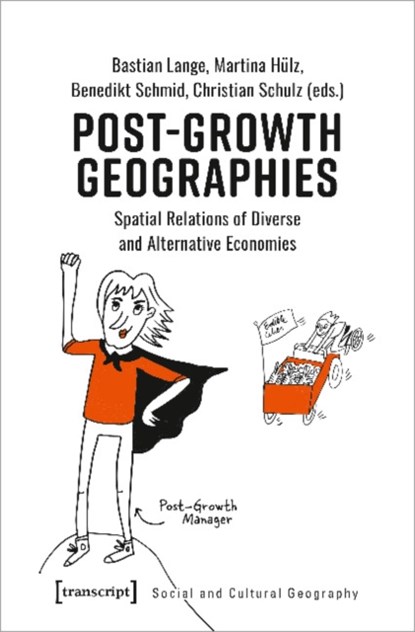 Post–Growth Geographies – Spatial Relations of Diverse and Alternative Economies, Bastian Lange ; Benedikt Schmid ; Christian Schulz ; Martina Hulz - Paperback - 9783837657333