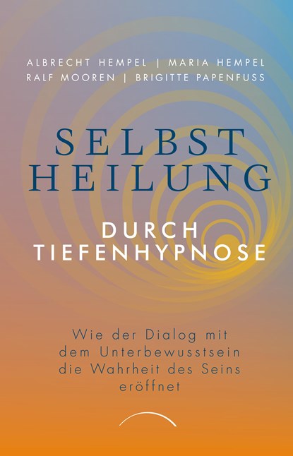 Selbstheilung durch Tiefenhypnose, Albrecht Hempel ;  Maria Hempel ;  Ralf Mooren ;  Brigitte Papenfuß - Paperback - 9783958836549