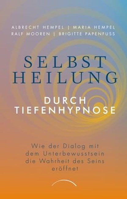Selbstheilung durch Tiefenhypnose, Dr. Maria Hempel ; Prof. Dr. Albrecht Hempel ; Ralf Mooren ; Brigitte Papenfuß - Ebook - 9783958836556