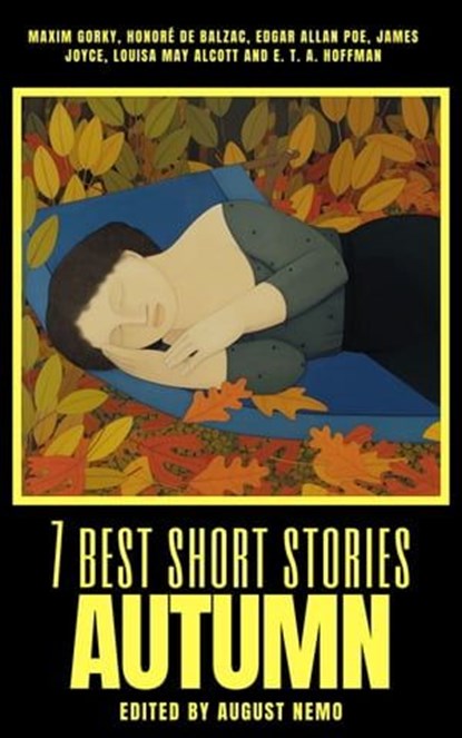 7 best short stories - Autumn, Maxim Gorky ; Honoré de Balzac ; Edgar Allan Poe ; James Joyce ; Louisa May Alcott ; E.T.A. Hoffmann ; August Nemo - Ebook - 9783967996159