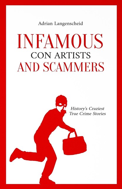 Infamous Con Artists and Scammers, Adrian Langenscheid ;  Benjamin Rickert ;  Caja Berg - Paperback - 9783986611019