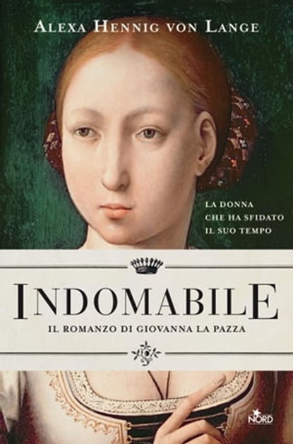 Indomabile. Il romanzo di Giovanna la Pazza, Alexa Hennig von Lange - Ebook - 9788842934004