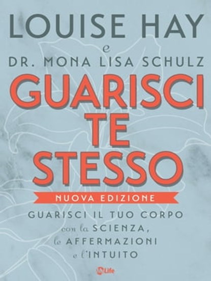 Guarisci te Stesso, Louise L. Hay ; Dr. Mona Lisa Schulz - Ebook - 9788863868562