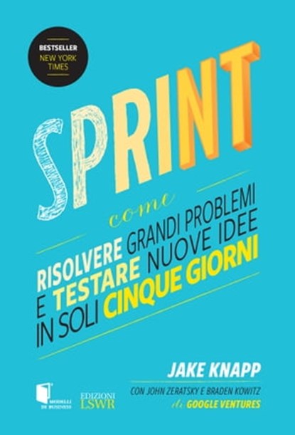 Sprint - Come risolvere grandi problemi e testare nuove idee in soli cinque giorni, Jake Knapp ; John Zeratsky ; Braden Kowitz - Ebook - 9788868951979