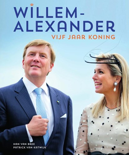 Willem-Alexander vijf jaar koning, Han van Bree ; Patrick van Katwijk - Gebonden - 9789000351787