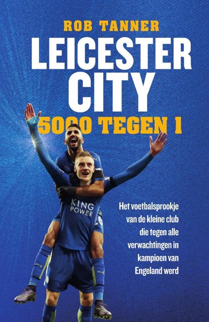 Leicester City, 5000 tegen 1, Rob Tanner - Paperback - 9789000353743