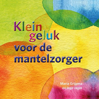 Klein geluk voor de mantelzorger, Maria Grijpma ; Inge Jager - Ebook - 9789020213218