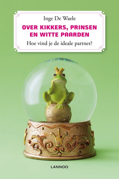 Over kikkers, prinsen en witte paarden. Hoe herken je de ideale (E-boek), Inge De Waele - Ebook - 9789020993691