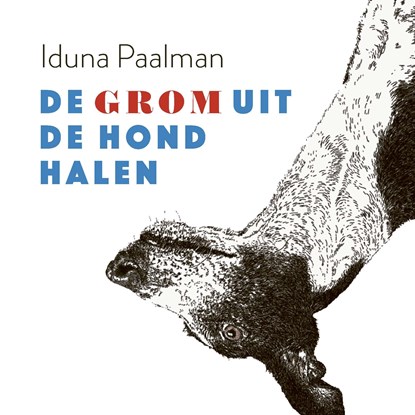 De grom uit de hond halen, Iduna Paalman - Luisterboek MP3 - 9789021426532