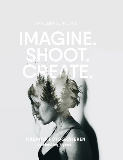 Imagine, Shoot, Create, Annegien Schilling ; Eva Reinders - Gebonden - 9789021565675