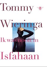 Ik was nooit in Isfahaan, Tommy Wieringa -  - 9789023455295