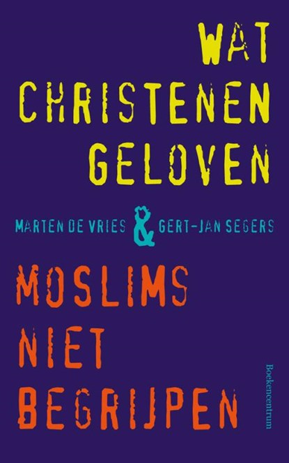 Wat christenen geloven & moslims niet begrijpen, Gert-Jan Segers ; Marten de Vries - Paperback - 9789023920427