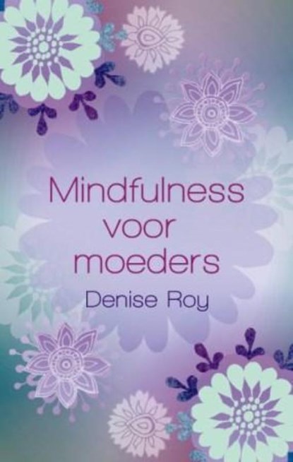 Mindfulness voor moeders, Denise Roy ; Studio Imago - Paperback - 9789045311487