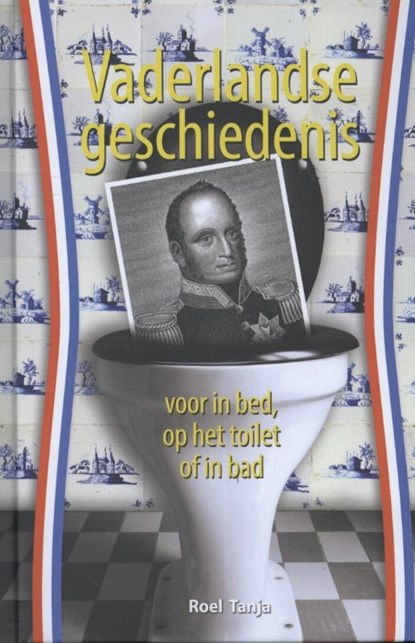 Vaderlandse geschiedenis voor in bed op het toilet of in bad, Roel Tanja - Gebonden - 9789045314600