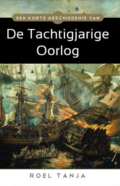 Een korte geschiedenis van de Tachtigjarige Oorlog, Roel Tanja - Ebook - 9789045318646