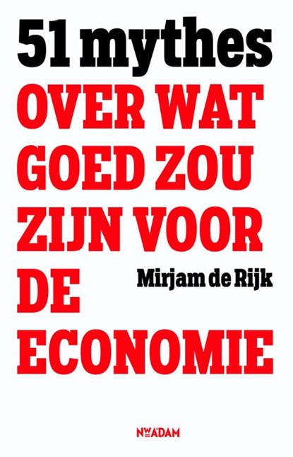 51 mythes over wat goed zou zijn voor de economie, Mirjam de Rijk - Paperback - 9789046820377