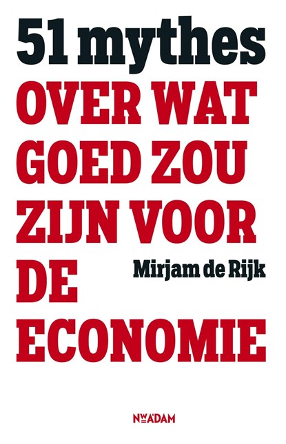 51 mythes over wat goed zou zijn voor de economie, Mirjam de Rijk - Ebook - 9789046820384