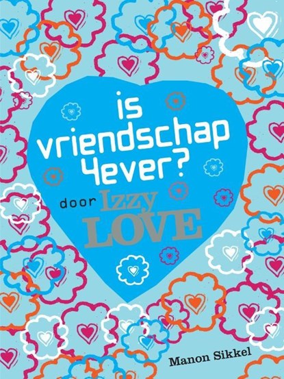 Is vriendschap 4ever? Door Izzy Love, Manon Sikkel - Paperback - 9789048852253