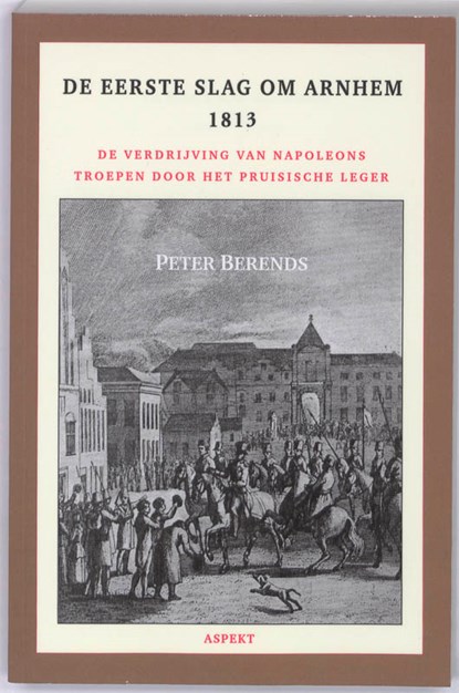 De Eerste Slag om Arnhem 1813, Peter Berends - Paperback - 9789059118508