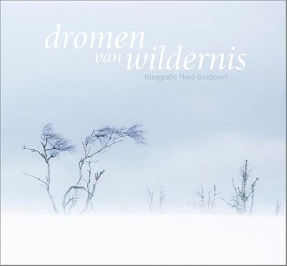 Dromen van wildernis, Theo Bosboom - Gebonden - 9789081947350