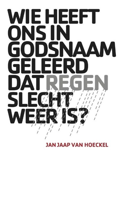 Wie heeft ons in godsnaam geleerd dat regen slecht weer is?, Jan Jaap van Hoeckel - Paperback - 9789082128208