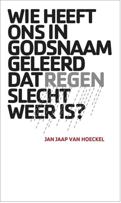 Wie heeft ons in godsnaam geleerd dat regen slecht weer is?, Jan Jaap van Hoeckel - Ebook - 9789082128215