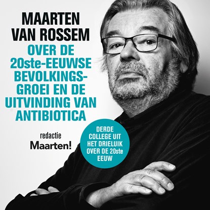 Maarten van Rossem over de twintigste-eeuwse bevolkingsgroei en de uitvinding van antibiotica, Maarten van Rossem - Luisterboek MP3 - 9789085717089