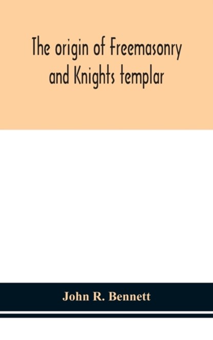 The origin of Freemasonry and Knights templar, John R Bennett - Gebonden - 9789354151354