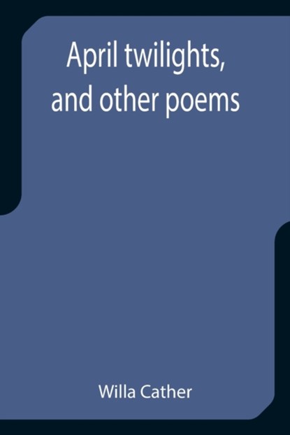 April twilights, and other poems, Willa Cather - Paperback - 9789355399762