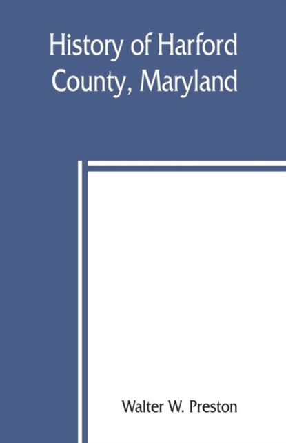 History of Harford County, Maryland, Walter W Preston - Paperback - 9789389397246