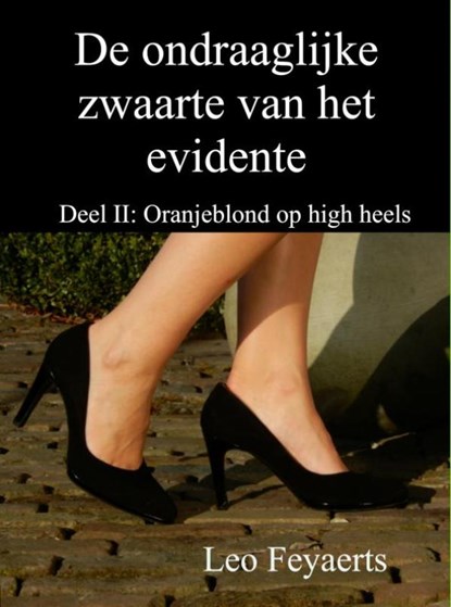 De ondraaglijke zwaarte van het evidente Deel II: Oranjeblond op high heels, Leo Feyaerts - Ebook - 9789402134704