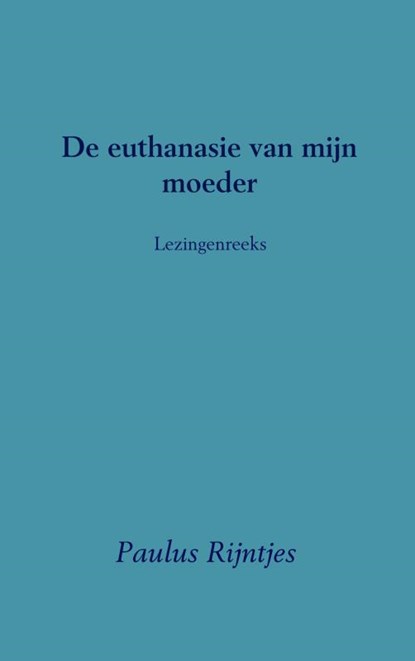 De euthanasie van mijn moeder, Paulus Rijntjes - Paperback - 9789402161663