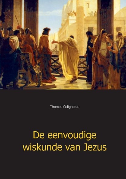 De eenvoudige wiskunde van Jezus, Thomas Colignatus - Ebook - 9789403670973