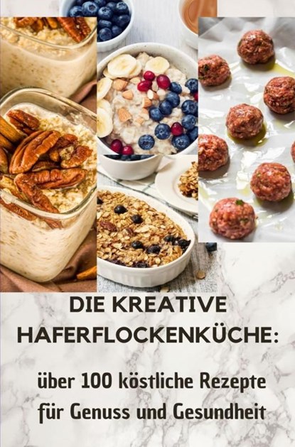 Die kreative Haferflockenküche: über100 köstliche Rezepte für Genuss und Gesundheit, Laura Müller - Ebook - 9789403730790