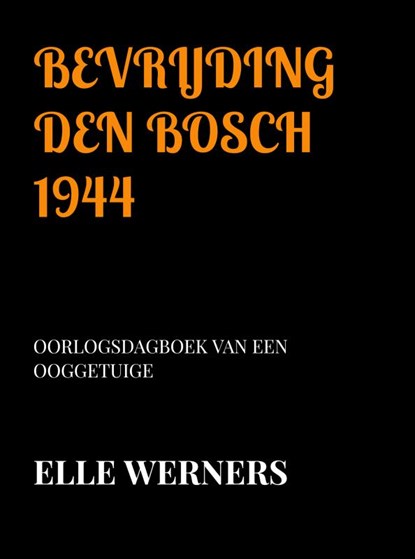 BEVRIJDING DEN BOSCH 1944, Elle Werners - Paperback - 9789403743257