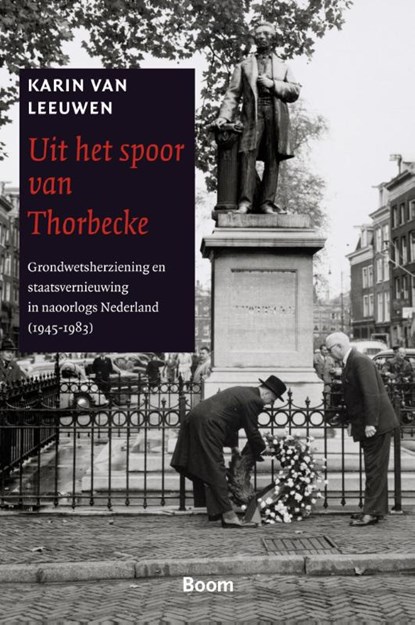 Uit het spoor van Thorbecke - Grondwetsherziening en staatsvernieuwing in naoorlogs Nederland 1945-1983), Karin van Leeuwen - Paperback - 9789461057594