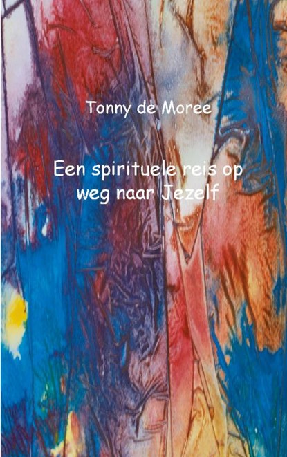 Een spirituele reis op weg naar Jezelf, Tonny de Moree - Paperback - 9789461934611
