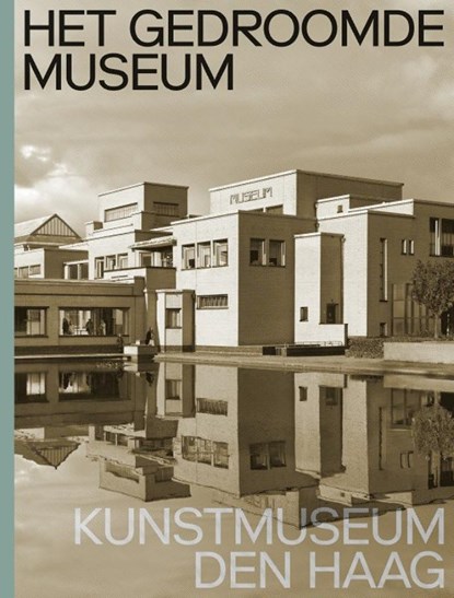 Het gedroomde museum. Kunstmuseum Den Haag, Jan de Bruijn ; Doede Hardeman ; Jet van Overeem - Gebonden - 9789462086265