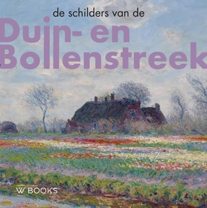 De schilders van Duin-en Bollenstreek, Werner van den Belt ; Bob Hardus - Gebonden - 9789462584266
