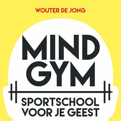 Mindgym: Sportschool voor je geest, Wouter de Jong - Luisterboek MP3 - 9789463270458