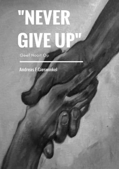Never give up, Andreas F. Gieswinkel ; Andreas F Gieswinkel - Paperback - 9789463422000