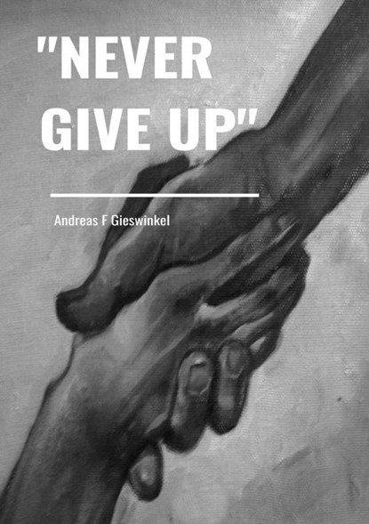 "Never Give Up", Andreas F Gieswinkel - Paperback - 9789463986342
