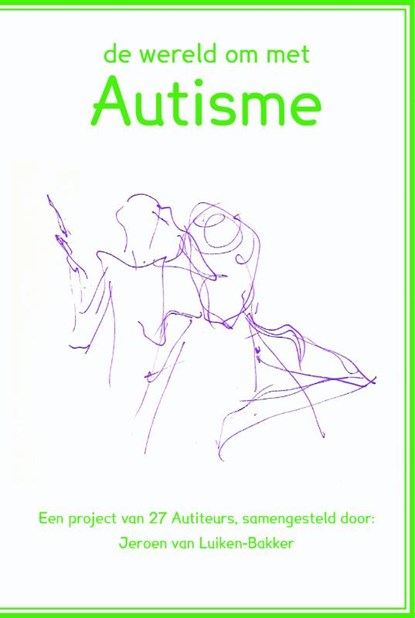 De wereld om met autisme, Jeroen van Luiken-Bakker ; 27 Autiteurs ; Tycho Hoogstrate - Paperback - 9789492469038